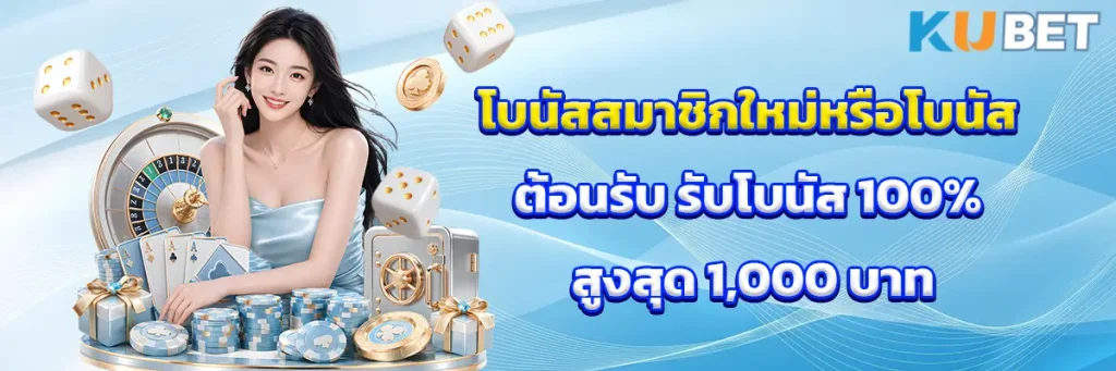 โบนัสสมาชิกใหม่ หรือ โบนัสต้อนรับรับโบนัส 100% สูงสุด 1,000 บาท